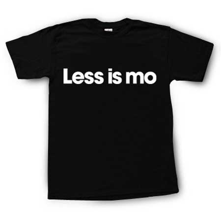 Less is Mo t-shirt